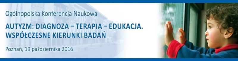 Ogólnopolska Konferencja Naukowa „Autyzm: diagnoza – terapia – edukacja. Współczesne kierunki badań”