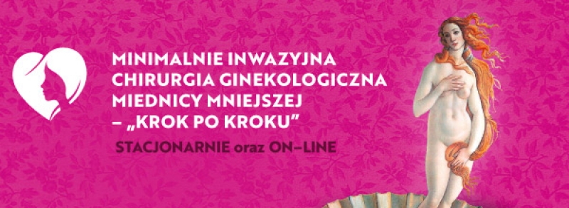 Praktyczne warsztaty pt.: Minimalnie inwazyjna chirurgia ginekologiczna miednicy mniejszej -„krok po kroku” – stacjonarnie oraz on-line