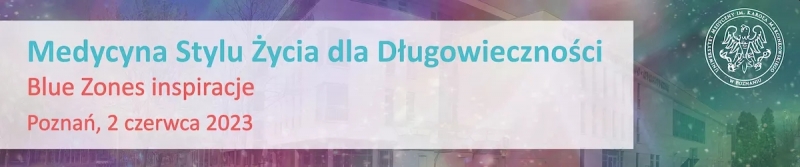 I Konferencja Naukowa “Medycyna Stylu Życia dla Długowieczności. Blue Zones inspiracje”