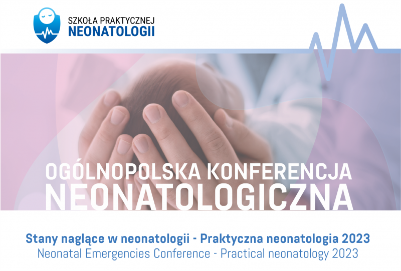 Ogólnopolska Konferencja Neonatologiczna „Stany naglące w neonatologii – praktyczna neonatologia 2023”