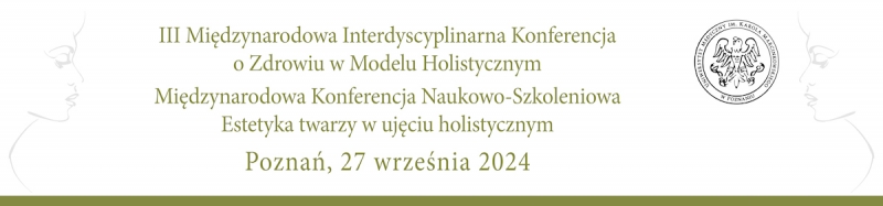 III Międzynarodowa Interdyscyplinarna Konferencja o Zdrowiu w Modelu Holistycznym oraz Międzynarodowa Konferencja Naukowo-Szkoleniowa „Estetyka twarzy w ujęciu holistycznym”